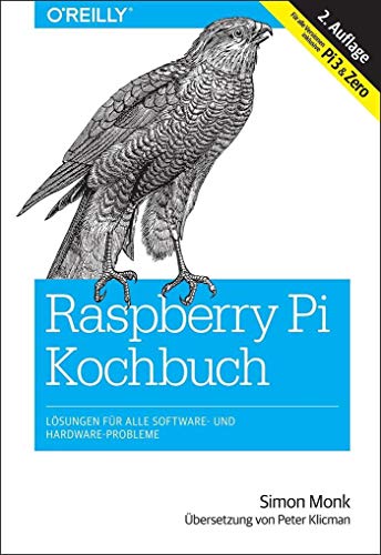 Raspberry Pi Kochbuch: Probleme und Lösungen für Software und Hardware: Lösungen für alle Software- und Hardware-Probleme (Für alle Versionen inklusive Pi3 & Zero) von O'Reilly