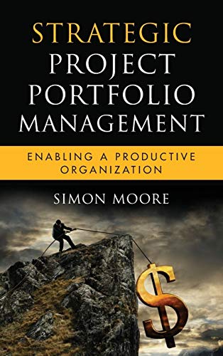 Strategic Project Portfolio Management: Enabling a Productive Organization (Microsoft Executive Leadership Series, Band 16)