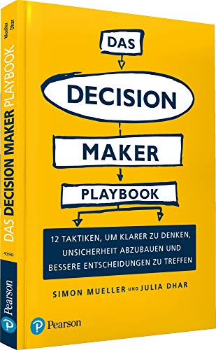 Das Decision Maker Playbook: 12 Taktiken, um klarer zu denken, Unsicherheit abzubauen und bessere Entscheidungen zu treffen (Pearson Studium - Business) von Pearson Studium