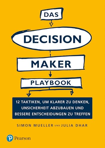 Das Decision Maker Playbook: 12 Taktiken, um klarer zu denken, Unsicherheit abzubauen und bessere Entscheidungen zu treffen (Pearson Studium - Business)