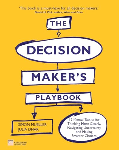 Decision Maker's Playbook, The: 12 Tactics For Thinking Clearly, Navigating Uncertainty And Making Smarter Choices