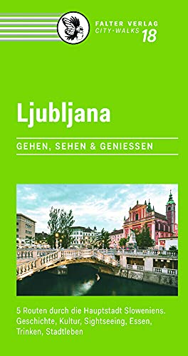 Ljubljana: 5 Routen durch die Hauptstadt Sloweniens. Geschichte, Kultur, Sightseeing, Essen, Trinken, Stadtleben: 5 Routen durch die Hauptstadt ... Sightseeing, Essen und Trinken (City-Walks)