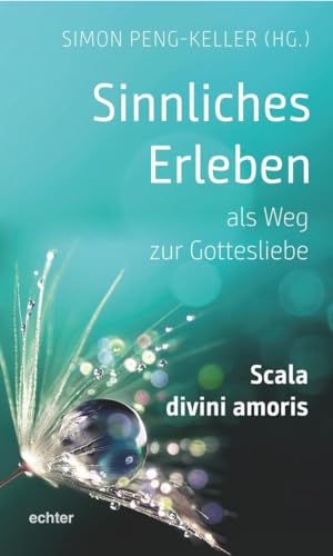 Sinnliches Erleben als Weg zur Gottesliebe: Scala divini amoris von Echter Verlag GmbH