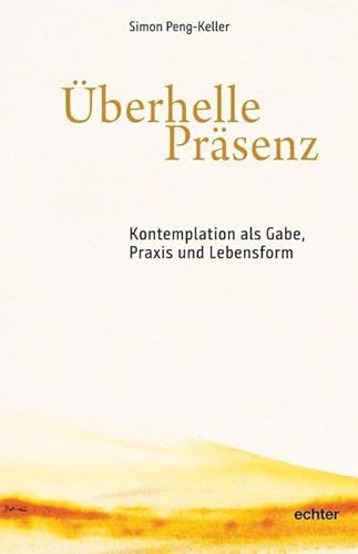 Überhelle Präsenz: Kontemplation als Gabe, Praxis und Lebensform