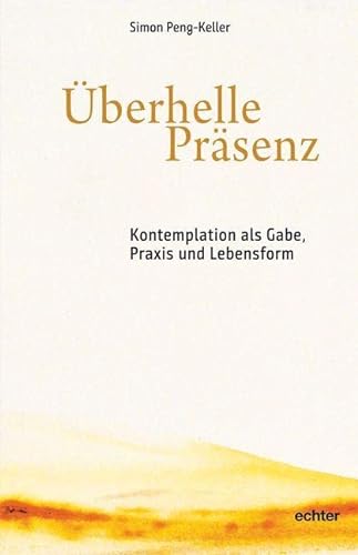 Überhelle Präsenz: Kontemplation als Gabe, Praxis und Lebensform von Echter Verlag GmbH