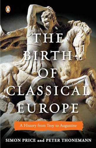 The Birth of Classical Europe: A History from Troy to Augustine (Penguin History of Europe)