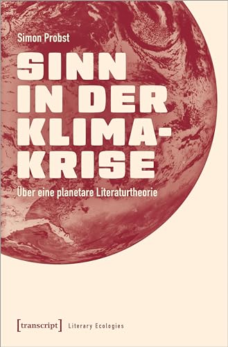 Sinn in der Klimakrise: Über eine planetare Literaturtheorie (Literary Ecologies)