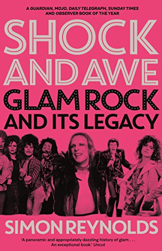 Shock and Awe: Glam Rock and Its Legacy, from the Seventies to the Twenty-first Century