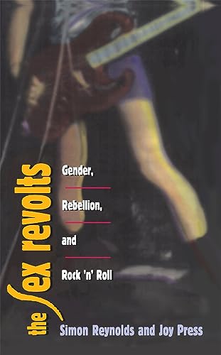 The Sex Revolts: Gender, Rebellion, and Rock 'N' Roll von Harvard University Press