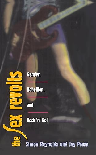 The Sex Revolts: Gender, Rebellion, and Rock 'N' Roll