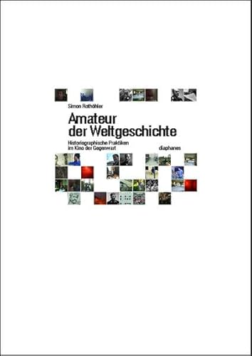 Amateur der Weltgeschichte: Historiographische Praktiken im Kino der Gegenwart