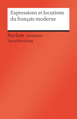 Expressions et locutions du français moderne: Französischer Text mit deutschen Worterklärungen. B1–C1 (GER) [Reclam premium] (Reclams Universal-Bibliothek)