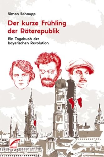 Der kurze Frühling der Räterepublik: Ein Tagebuch der bayerischen Revolution von Unrast Verlag