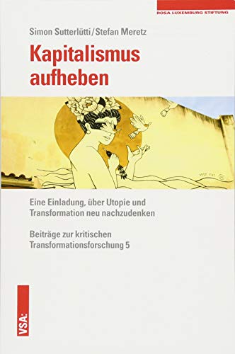 Kapitalismus aufheben: Eine Einladung, über Utopie und Transformation neu nachzudenken von Vsa Verlag