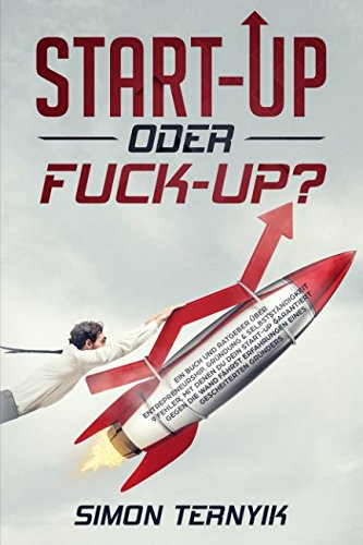 Start-up oder Fuck-up?: Ein Buch und Ratgeber über Entrepreneurship, Gründung, Selbstständigkeit. 9 Fehler, mit denen du dein Start-up garantiert gegen die Wand fährst.