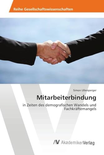 Mitarbeiterbindung: in Zeiten des demografischen Wandels und Fachkräftemangels von AV Akademikerverlag