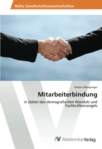 Mitarbeiterbindung: in Zeiten des demografischen Wandels und Fachkräftemangels