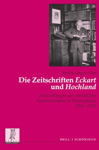 Die Zeitschriften 'Eckart' und 'Hochland': Entwicklungen des christlichen Konservatismus in Deutschland, 1918 - 1970 (Politik- und ... Veröffentlichungen der Görres-Gesellschaft)