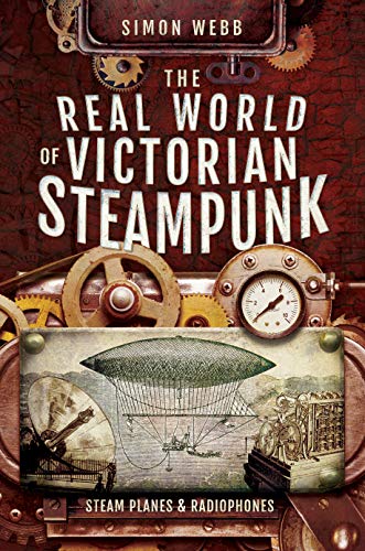 The Real World of Victorian Steampunk: Steam Planes and Radiophones von Pen and Sword History