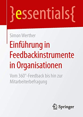 Einführung in Feedbackinstrumente in Organisationen: Vom 360°-Feedback bis hin zur Mitarbeiterbefragung (essentials)