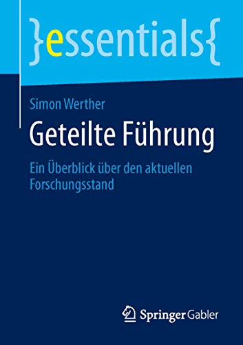 Geteilte Führung: Ein Überblick über den aktuellen Forschungsstand (essentials) von Springer