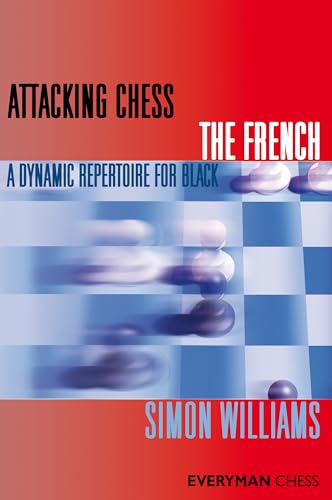 Attacking Chess The French: A Dynamic Repertoire for Black (Everyman Chess Series)