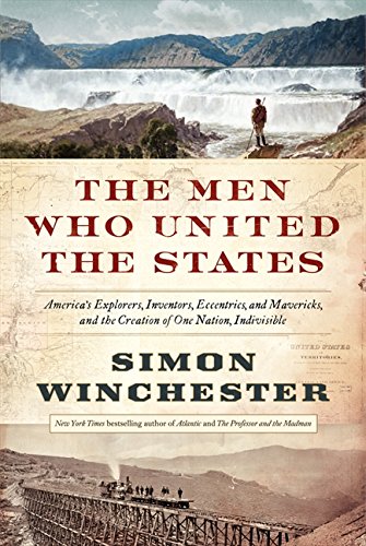 The Men Who United the States: America's Explorers, Inventors, Eccentrics and Mavericks, and the Creation of One Nation, Indivisible The Men Who United the States: America's Explorers, Inventors, Eccentrics and Mavericks, and the Creation of One Nation, Indivisible von Harper