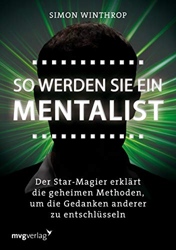 So werden Sie ein Mentalist: Der Star-Magier erklärt die geheimen Methoden, um die Gedanken anderer zu entschlüsseln von mvg Verlag