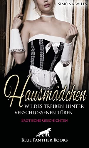 Hausmädchen - Wildes Treiben hinter verschlossenen Türen | Erotische Geschichten: Sie kommen dabei stets auf ihre Kosten ... Hausmädchen - Wildes Treiben hinter verschlossenen Türen | Erotische Geschichten: Sie kommen dabei stets auf ihre Kosten ...