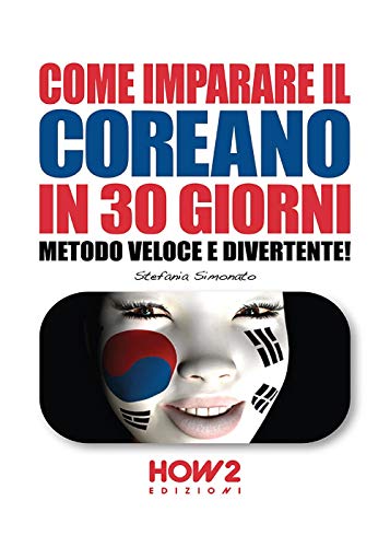 COME IMPARARE IL COREANO IN 30 GIORNI: Metodo Veloce e Divertente! (HOW2 Edizioni, Band 93) von HOW2 Edizioni