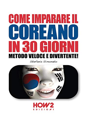 COME IMPARARE IL COREANO IN 30 GIORNI: Metodo Veloce e Divertente! (HOW2 Edizioni, Band 93)