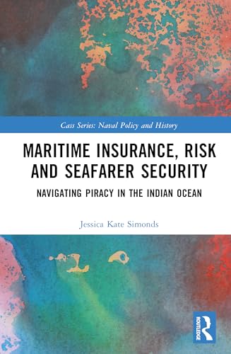 Maritime Insurance, Risk, and Seafarer Security: Navigating Piracy in the Indian Ocean (Cass Series: Naval Policy and History) von Routledge