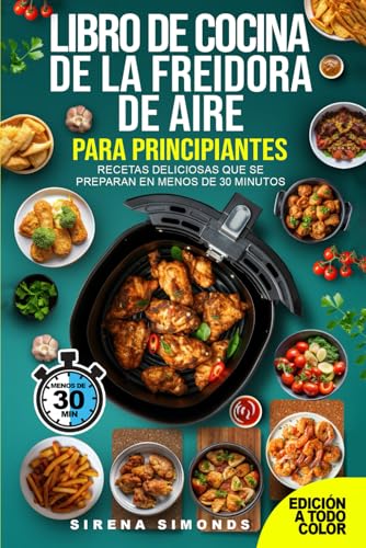 Libro de cocina de la freidora de aire para principiantes: Recetas deliciosas que se preparan en menos de 30 minutos von Independently published