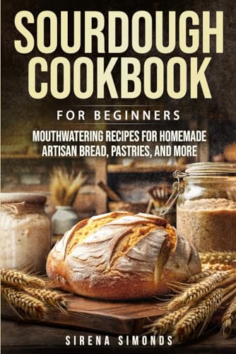 Sourdough Cookbook for Beginners: Mouthwatering Recipes for Homemade Artisan Bread, Pastries, and More (Baking) von Independently published