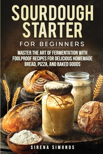 Sourdough Starter for Beginners: Master the Art of Fermentation with Foolproof Recipes for Delicious Homemade Bread, Pizza, and Baked Goods (Baking) Sourdough Starter for Beginners: Master the Art of Fermentation with Foolproof Recipes for Delicious Homemade Bread, Pizza, and Baked Goods (Baking) von Independently published