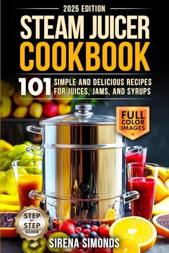 Steam Juicer Cookbook: 101 Simple and Delicious Recipes for Juices, Jams, and Syrups von Independently published
