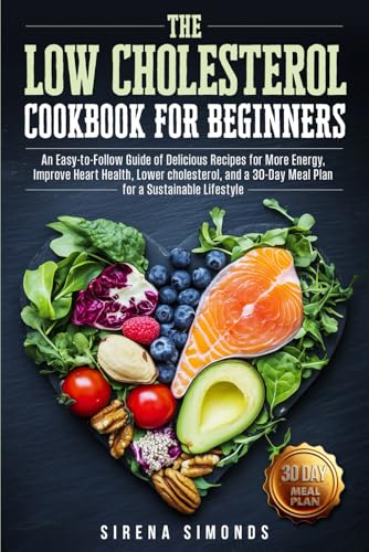 The Low Cholesterol Cookbook for Beginners: An Easy-to-Follow Guide of Delicious Recipes for More Energy, Improve Heart Health, Lower cholesterol, and a 30-Day Meal Plan for a Sustainable Lifestyle von Independently published