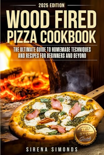 Wood Fired Pizza Cookbook: The Ultimate Guide to Homemade Techniques and Recipes for Beginners and Beyond (Baking) von Independently published