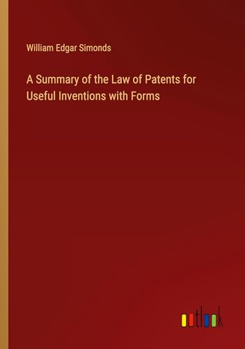 A Summary of the Law of Patents for Useful Inventions with Forms von Outlook Verlag