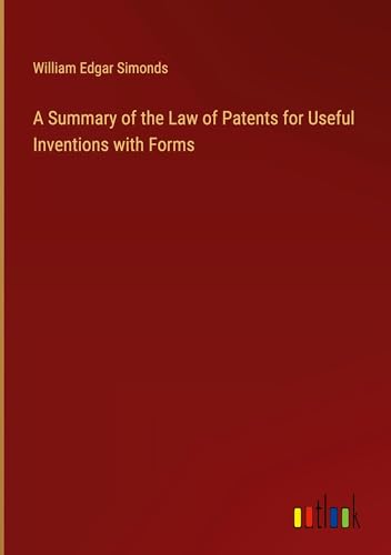 A Summary of the Law of Patents for Useful Inventions with Forms von Outlook Verlag