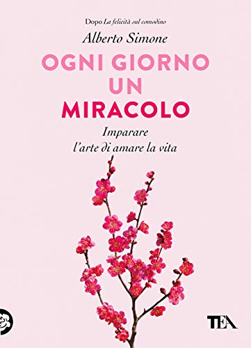 Ogni giorno un miracolo. Imparare l'arte di amare la vita (TEA Varia)