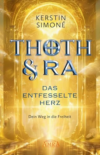 DAS ENTFESSELTE HERZ: Dein Weg in die Freiheit von AMRA Verlag