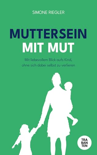 Muttersein mit Mut: Mit liebevollem Blick aufs Kind, ohne sich dabei selbst zu verlieren. Muttersein mit Mut: Mit liebevollem Blick aufs Kind, ohne sich dabei selbst zu verlieren.