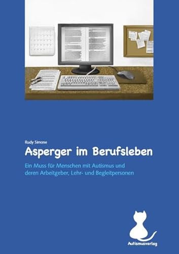 Asperger im Berufsleben: Unverzichtbare Ratschläge für Menschen mit Asperger, ihren Arbeitgeber*innen, Pädagog*innen und Therapeut*innen