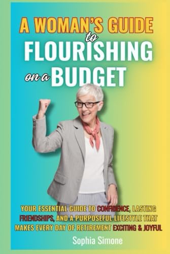 A Woman’s Guide to Flourishing on a Budget: Your Essential Guide to Confidence, Lasting Friendships, and a Purposeful Lifestyle that Makes Every Day of Retirement Exciting and Joyful (Retirement Gift) von Lovely Books 4 Seniors