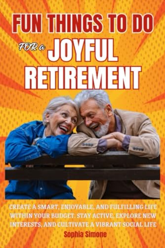 Fun Things to Do for a Joyful Retirement: Create a smart, enjoyable, and fulfilling life within your budget. Stay active, explore new interests, and cultivate a vibrant social life (Retirement Gift) von Lovely Books 4 Seniors