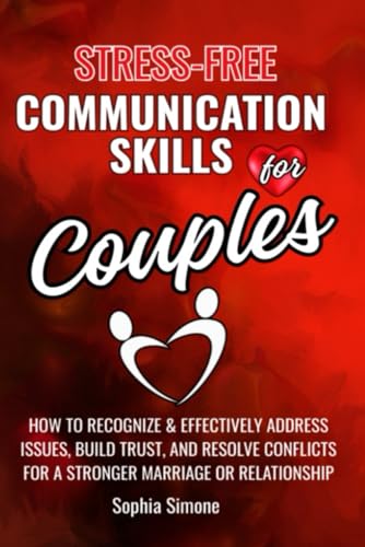 Stress-Free Communication Skills for Couples: How to Recognize and Effectively Address Issues, Improve Your Listening Skills, Build Trust & Resolve ... for a Stronger Marriage or Relationship von Lovely Books