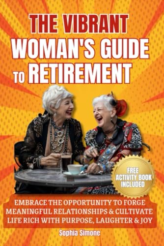 The Vibrant Woman's Guide to Retirement: Embrace the Opportunity to Forge Meaningful Relationships and Cultivate a Life Rich With Purpose, Laughter, and Joy (Retirement Gift)