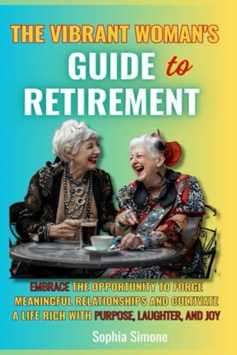 The Vibrant Woman's Guide to Retirement: Embrace the Opportunity to Forge Meaningful Relationships and Cultivate a Life Rich With Purpose, Laughter, and Joy (Retirement Gift) von Lovely Books 4 Seniors