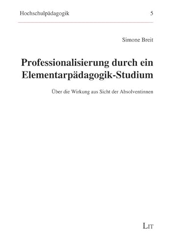 Professionalisierung durch ein Elementarpädagogik-Studium: Über die Wirkung aus Sicht der Absolventinnen von LIT Verlag